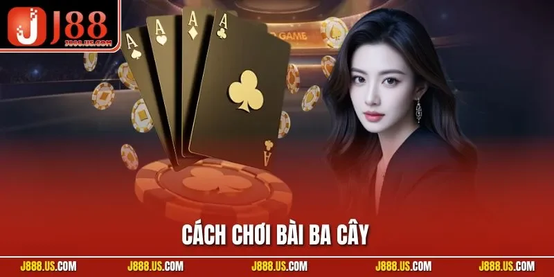 Cách Chơi Bài Ba Cây – Bí Kíp Thắng Đậm Trong Tích Tắc